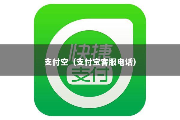 支付空(支付宝客服电话)