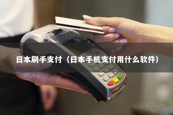 日本刷手支付(日本手机支付用什么软件)