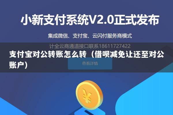支付宝对公转账怎么转(借呗减免让还至对公账户)