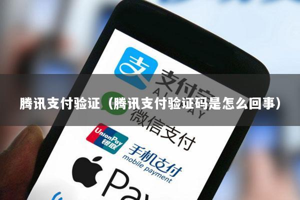 腾讯支付验证(腾讯支付验证码是怎么回事)