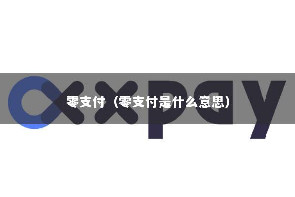 零支付(零支付是什么意思)