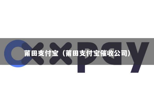 莆田支付宝(莆田支付宝催收公司)